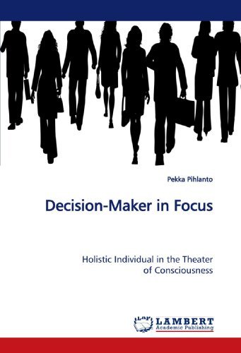 Cover for Pekka Pihlanto · Decision-maker in Focus: Holistic Individual in the Theater of Consciousness (Paperback Book) (2009)