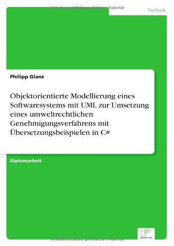 Objektorientierte Modellierung eines Softwaresystems mit UML zur Umsetzung eines umweltrechtlichen Genehmigungsverfahrens mit UEbersetzungsbeispielen in C# - Philipp Glanz - Bøger - Diplom.de - 9783838670027 - 13. juli 2003