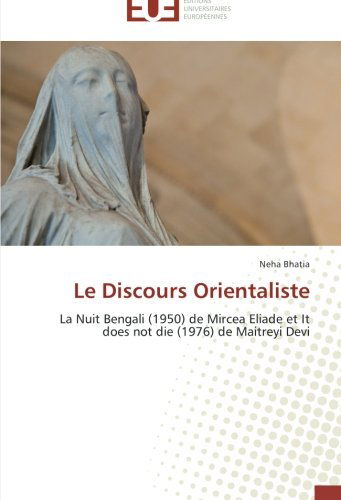 Cover for Neha Bhatia · Le Discours Orientaliste: La Nuit Bengali (1950) De Mircea Eliade et It Does Not Die (1976) De Maitreyi Devi (Paperback Bog) [French edition] (2018)