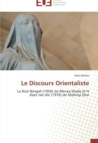 Cover for Neha Bhatia · Le Discours Orientaliste: La Nuit Bengali (1950) De Mircea Eliade et It Does Not Die (1976) De Maitreyi Devi (Pocketbok) [French edition] (2018)