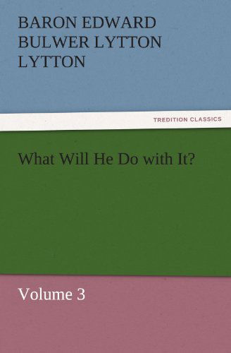 Cover for Baron Edward Bulwer Lytton Lytton · What Will He Do with It?: Volume 3 (Tredition Classics) (Paperback Book) (2011)