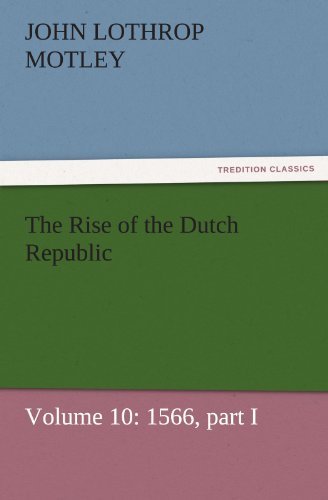 Cover for John Lothrop Motley · The Rise of the Dutch Republic  -  Volume 10: 1566, Part I (Tredition Classics) (Taschenbuch) (2011)