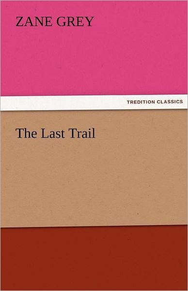 The Last Trail (Tredition Classics) - Zane Grey - Libros - tredition - 9783842473027 - 2 de diciembre de 2011