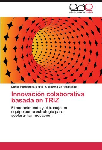 Cover for Guillermo Cortés Robles · Innovación Colaborativa Basada en Triz: El Conocimiento Y El Trabajo en  Equipo Como Estrategia Para  Acelerar La Innovación (Pocketbok) [Spanish edition] (2011)