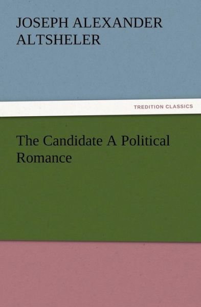 Cover for Joseph A. Altsheler · The Candidate a Political Romance (Paperback Book) (2012)