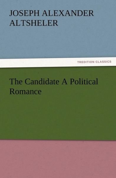 Cover for Joseph A. Altsheler · The Candidate a Political Romance (Paperback Book) (2012)