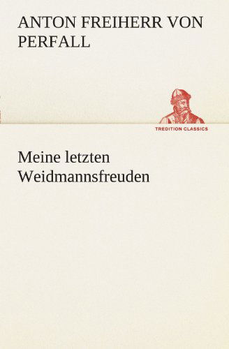 Cover for Anton Freiherr Von Perfall · Meine Letzten Weidmannsfreuden (Tredition Classics) (German Edition) (Paperback Book) [German edition] (2012)