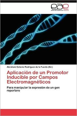 Cover for Abraham Octavi Rodr Guez De La Fuente · Aplicacion De Un Promotor Inducible Por Campos Electromagneticos (Paperback Book) (2012)