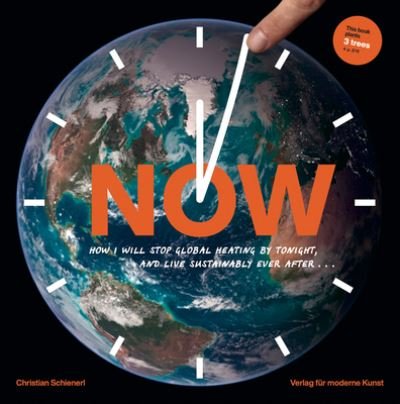 Cover for Christian Schienerl · Now How I Will Stop Global Heating by Tonight, and Live Sustainably Ever After...: A Visual Guide to the Science and Everydayness of the Climate Crisis (Paperback Book) (2020)