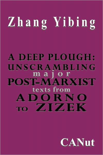 Cover for Zhang Yibing · A Deep Plough: Unscrambling Major Post-marxist Texts. from Adorno to Zizek (Paperback Book) (2011)