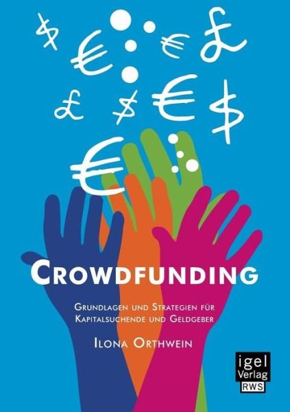 Crowdfunding: Grundlagen Und Strategien Für Kapitalsuchende Und Geldgeber - Ilona Orthwein - Books - Igel Verlag GmbH - 9783954851027 - July 24, 2014