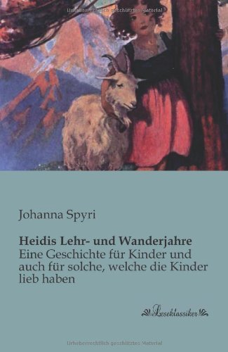 Cover for Johanna Spyri · Heidis Lehr- Und Wanderjahre: Eine Geschichte Für Kinder Und Auch Für Solche, Welche Die Kinder Lieb Haben (Paperback Bog) [German edition] (2013)