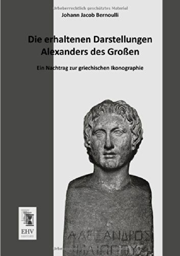 Cover for Johann Jacob Bernoulli · Die Erhaltenen Darstellungen Alexanders Des Grossen: Ein Nachtrag Zur Griechischen Ikonographie (Paperback Book) [German edition] (2013)