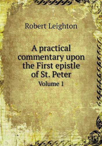 Cover for Robert Leighton · A Practical Commentary Upon the First Epistle of St. Peter Volume 1 (Pocketbok) (2013)