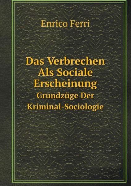 Cover for Enrico Ferri · Das Verbrechen Als Sociale Erscheinung Grundzüge Der Kriminal-sociologie (Paperback Book) [German edition] (2014)