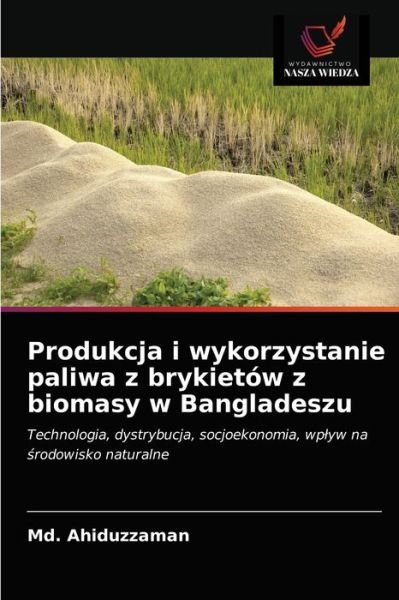 Produkcja i wykorzystanie paliwa z brykietow z biomasy w Bangladeszu - MD Ahiduzzaman - Bøger - Wydawnictwo Nasza Wiedza - 9786202728027 - 7. april 2021