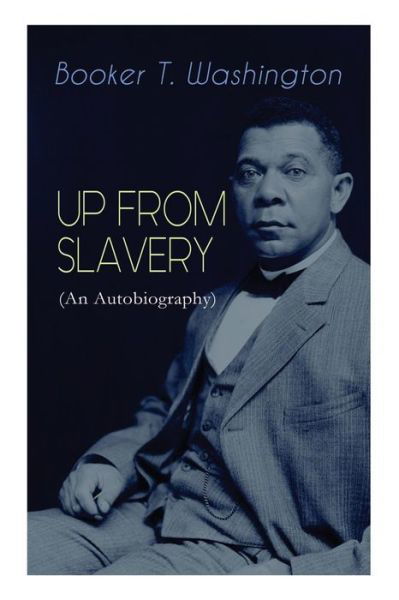 UP FROM SLAVERY Memoir of the Visionary Educator, African American Leader and Influential Civil Rights Activist - Booker T. Washington - Libros - e-artnow - 9788027330027 - 14 de diciembre de 2018