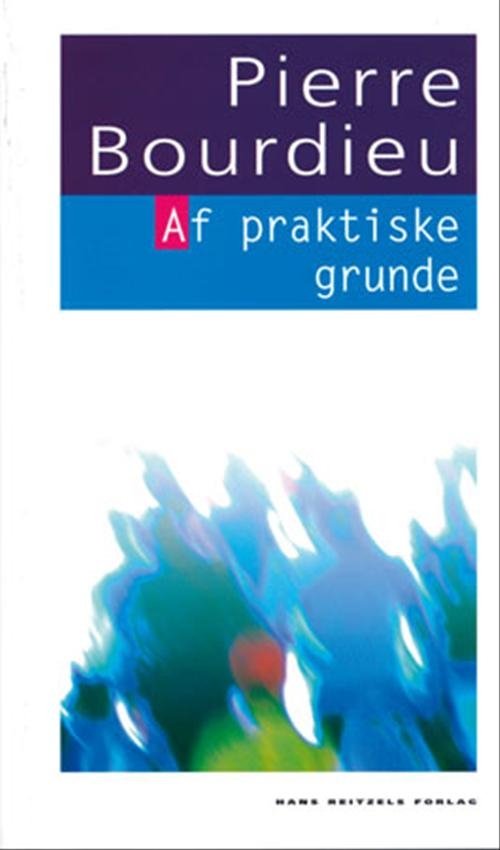 Cover for Pierre Bourdieu · Den hvide serie: Af praktiske grunde (Sewn Spine Book) [1. Painos] (2004)