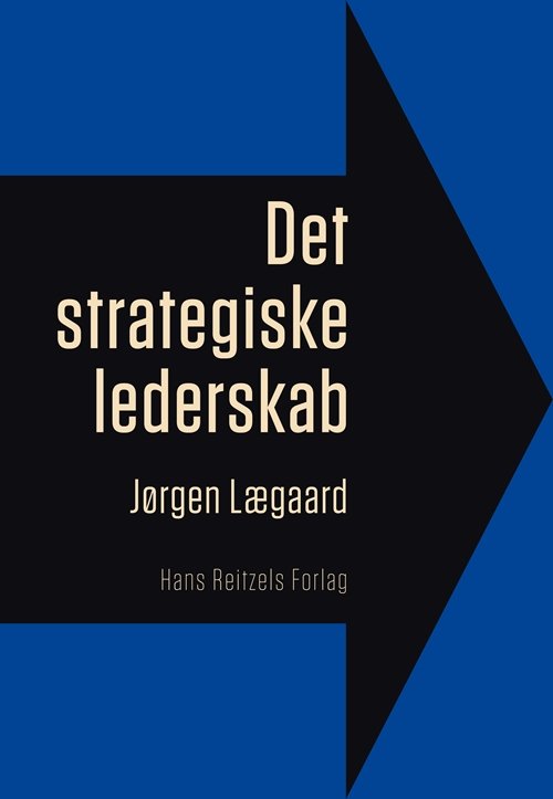 Det strategiske lederskab - Jørgen Lægaard - Kirjat - HansReitzels - 9788741258027 - perjantai 9. toukokuuta 2014