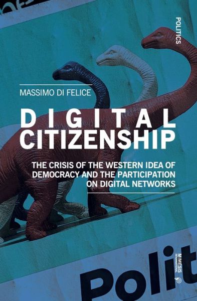 Digital Citizenship: The Crisis of the Western Idea of Democracy and the Participation on Digital Networks - Massimo Di Felice - Bücher - Mimesis International - 9788869774027 - 3. Oktober 2022
