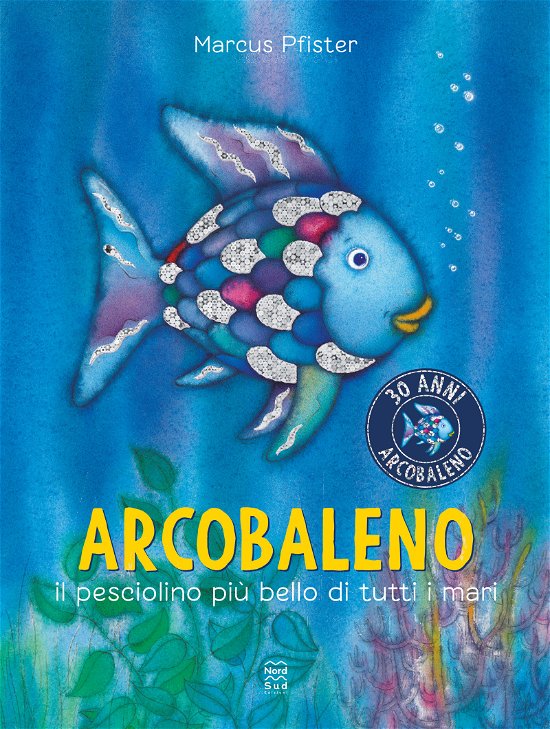 Arcobaleno, Il Pesciolino Piu Bello Di Tutti I Mari. Ediz. A Colori - Marcus Pfister - Books -  - 9788893083027 - 