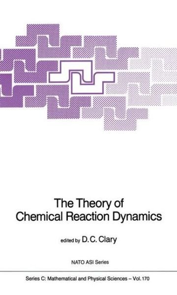 Cover for D C Clary · The Theory of Chemical Reaction Dynamics - NATO Science Series C (Innbunden bok) [1986 edition] (1986)