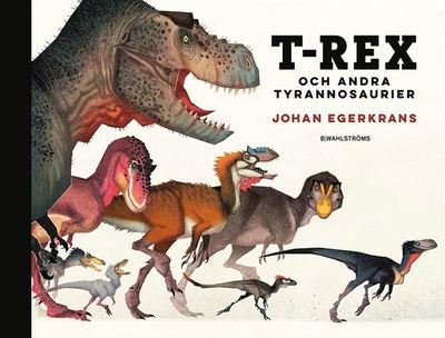 Cover for Johan Egerkrans · T-Rex : och andra tyrannosaurier (Bound Book) (2019)