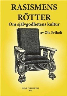 Rasismens Rötter : Om självgodhetens kultur - Ola Friholt - Books - Bokförlaget Korpen - 9789188061027 - February 1, 2015