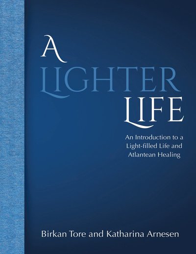 Cover for Katharina Arnesen Birkan  Tore · A lighter life : an introduction to a light-filled life and Atlantean healing (Paperback Book) (2023)