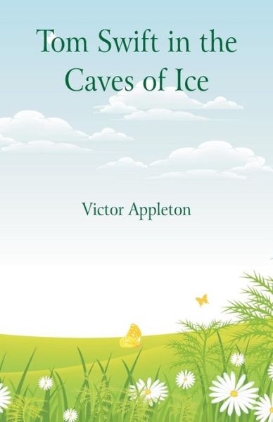 Tom Swift in the Caves of Ice - Victor Appleton - Kirjat - Alpha Edition - 9789352976027 - lauantai 18. elokuuta 2018