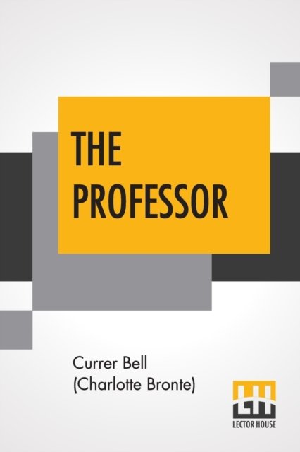 The Professor - Currer Bell (Charlotte Bronte) - Livres - Lector House - 9789353429027 - 8 juillet 2019