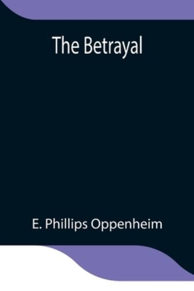Cover for E Phillips Oppenheim · The Betrayal (Taschenbuch) (2021)