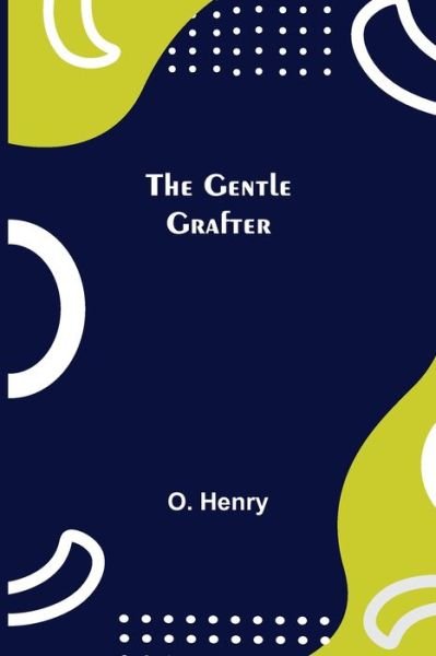 The Gentle Grafter - O Henry - Bücher - Alpha Edition - 9789355751027 - 16. Dezember 2021