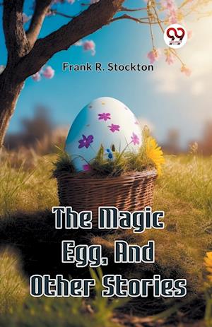 Cover for Frank R Stockton · The Magic Egg, And Other Stories (Edition2024) (Paperback Book) (2024)
