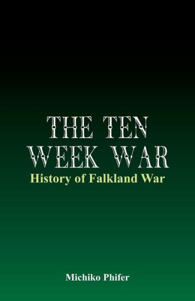 The Ten Week War - History of Falkland War - Michiko Phifer - Livros - Alpha Editions - 9789385505027 - 18 de junho de 2015