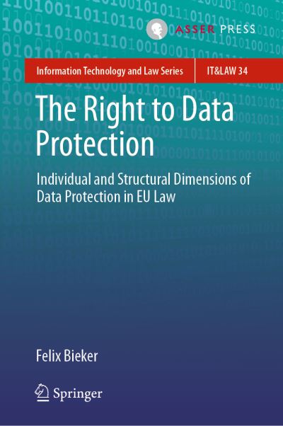 The Right to Data Protection: Individual and Structural Dimensions of Data Protection in EU Law - Information Technology and Law Series - Felix Bieker - Books - T.M.C. Asser Press - 9789462655027 - May 7, 2022