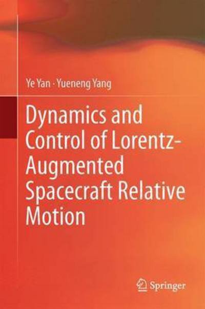 Cover for Ye Yan · Dynamics and Control of Lorentz-Augmented Spacecraft Relative Motion (Hardcover bog) [1st ed. 2017 edition] (2016)