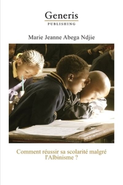 Cover for Marie Jeanne Abega Ndjie · Comment reussir sa scolarite malgre l'Albinisme? (Paperback Book) (2020)