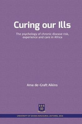 Cover for Ama De-Graft Aikins · Curing our Ills: The psychology of chronic disease risk, experience and care in Africa (Paperback Book) (2018)