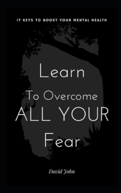 Cover for David John · Learn to Overcome All Your Fear: 17 Keys to Boost Your Mental Health (Paperback Book) (2021)