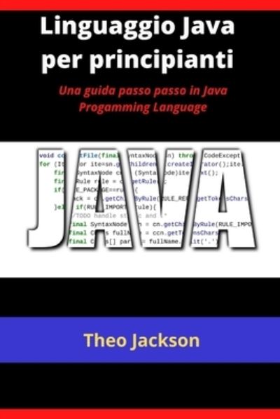 Cover for Theo Jackson · Linguaggio Java per principianti: Una guida passo passo in Java Progamming Language (Paperback Book) (2021)