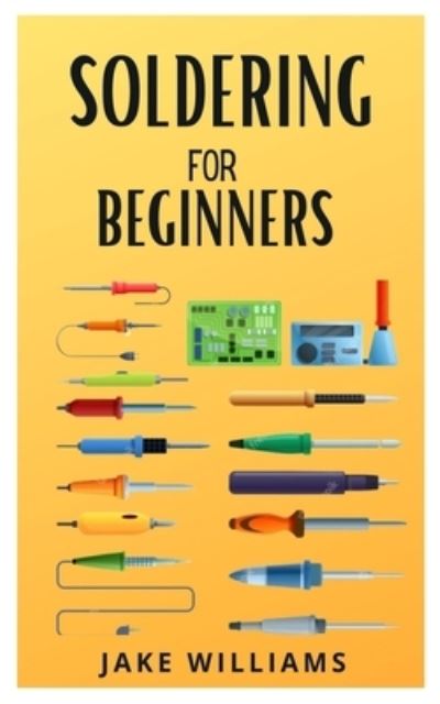 Cover for Jake Williams · Soldering for Beginners: The beginner's guide to soldering (Paperback Book) (2021)