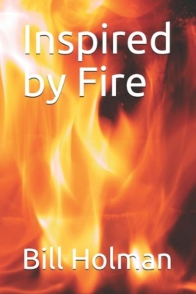 Inspired by Fire - Bill Holman - Books - Independently Published - 9798509141027 - May 24, 2021