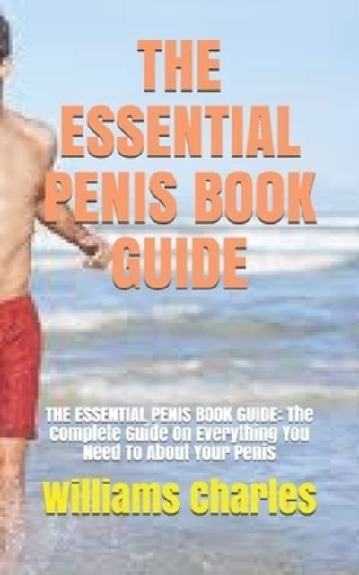 Cover for Williams Charles · The Essential Penis Book Guide: THE ESSENTIAL PENIS BOOK GUIDE: The Complete Guide On Everything You Need To About Your Penis (Paperback Book) (2021)