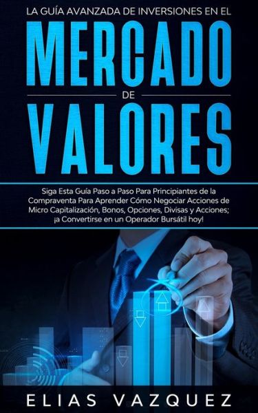 Cover for Elias Vazquez · La Guia Avanzada de Inversiones en el Mercado de Valores (Pocketbok) (2020)