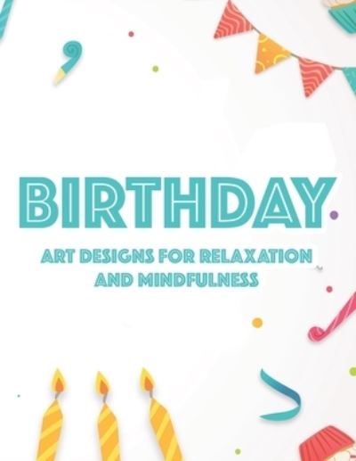 Cover for Birthday Party Publishing · Birthday Art Designs For Relaxation And Mindfulness (Paperback Book) (2020)