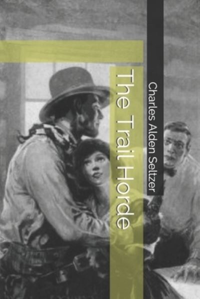 The Trail Horde - Charles Alden Seltzer - Books - INDEPENDENTLY PUBLISHED - 9798694968027 - January 26, 2021