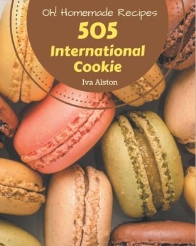 Cover for Iva Alston · Oh! 505 Homemade International Cookie Recipes (Paperback Book) (2020)