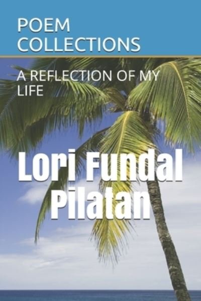 Poem Collections: A Reflection of My Life - Lori Fundal Pilatan - Bøger - Independently Published - 9798747262027 - 1. maj 2021