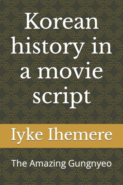 Korean history in a movie script: The Amazing Gungnyeo - Iyke Ihemere - Books - Independently Published - 9798834816027 - July 22, 2022